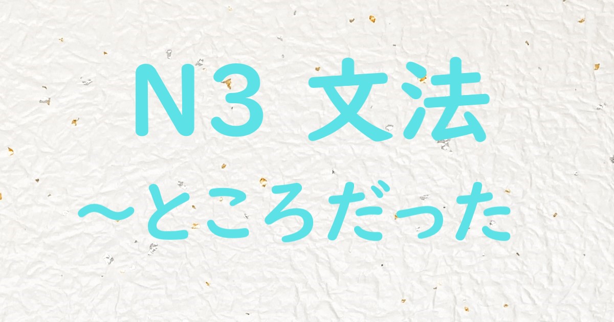 JLPT N3文法 ところだった