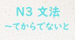 JLPT N3文法 てからでないと