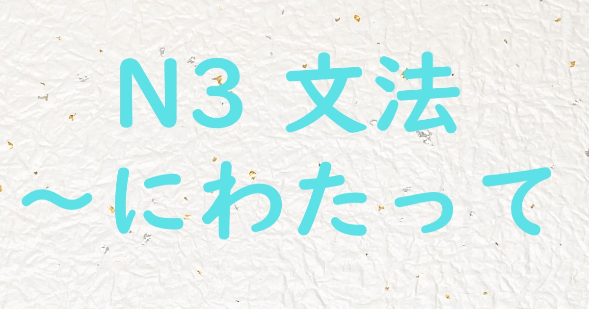 N3 JLPT文法 にわたって