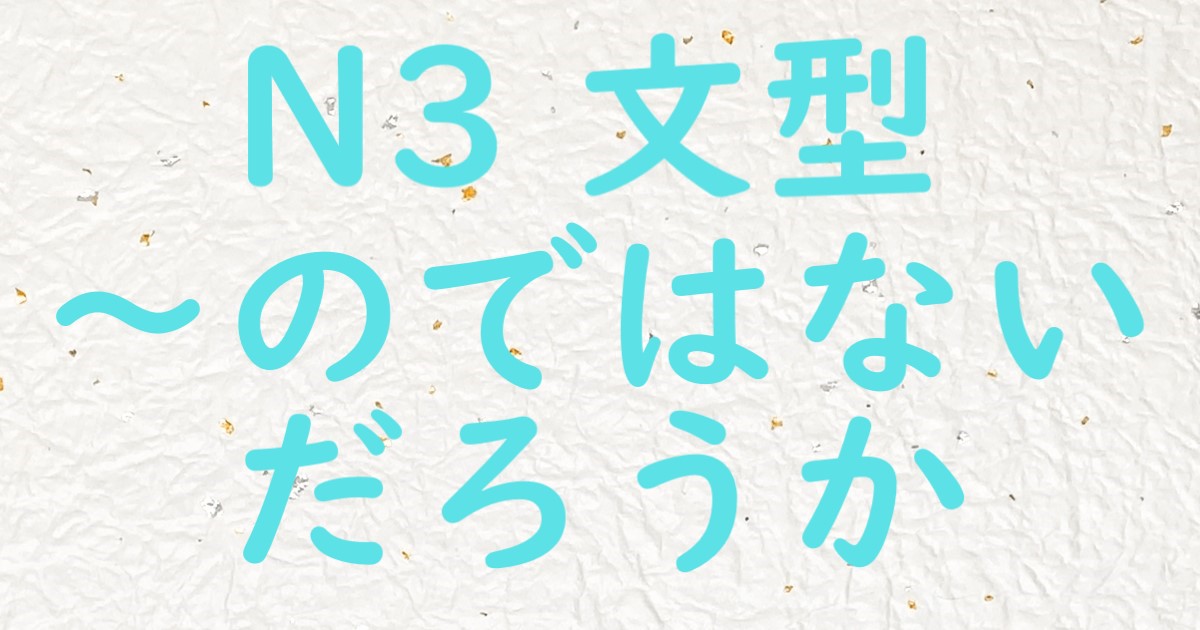 JLPT N3 文法 のではないだろうか のではないかと思う